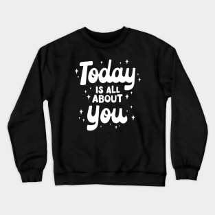 Today Is All About You Crewneck Sweatshirt